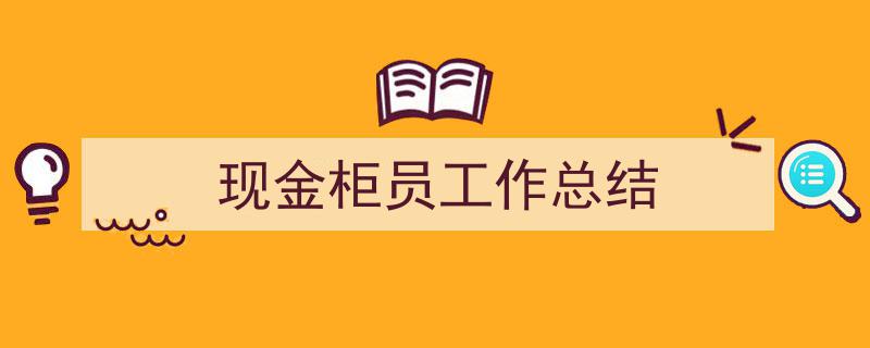 手把手教你写《现金柜员工作总结》,（精选5篇）"/