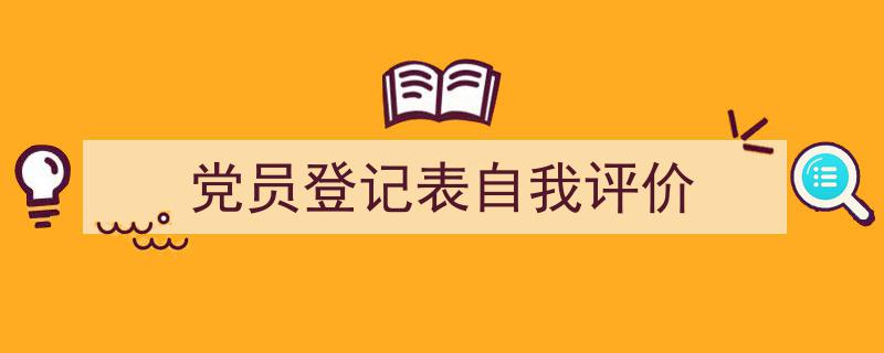 写作《党员登记表自我评价》小技巧请记住这五点。（精选5篇）"/
