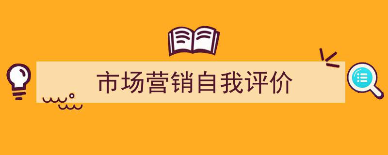 推荐《市场营销自我评价》相关写作范文范例（精选5篇）"/