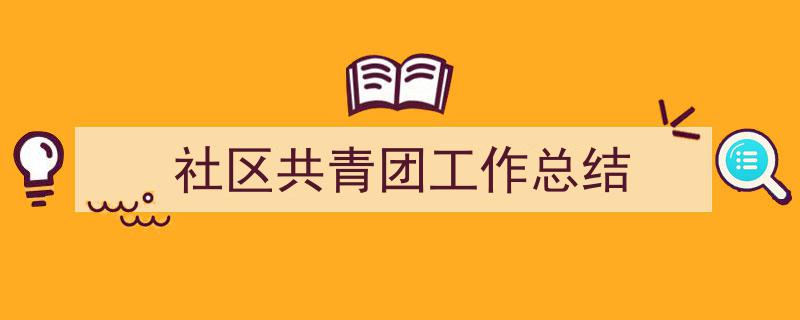 手把手教你写《社区共青团工作总结》,（精选5篇）"/