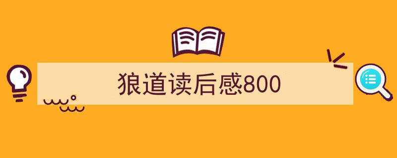 狼道读后感800如何写我教你。（精选5篇）"/