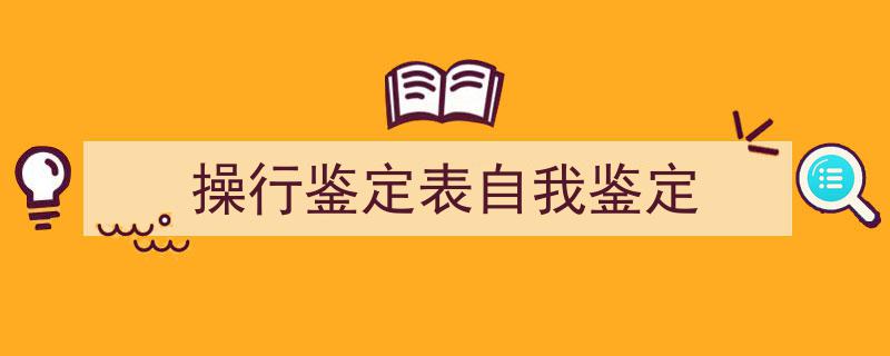 如何写《操行鉴定表自我鉴定》教你5招搞定！（精选5篇）"/