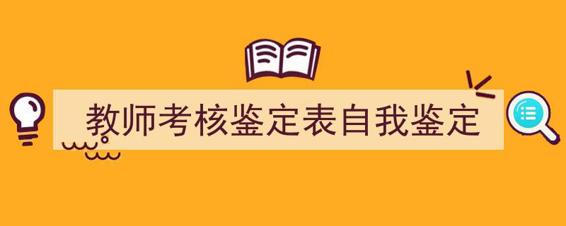 精心挑选《教师考核鉴定表自我鉴定》相关文章文案。（精选5篇）"/