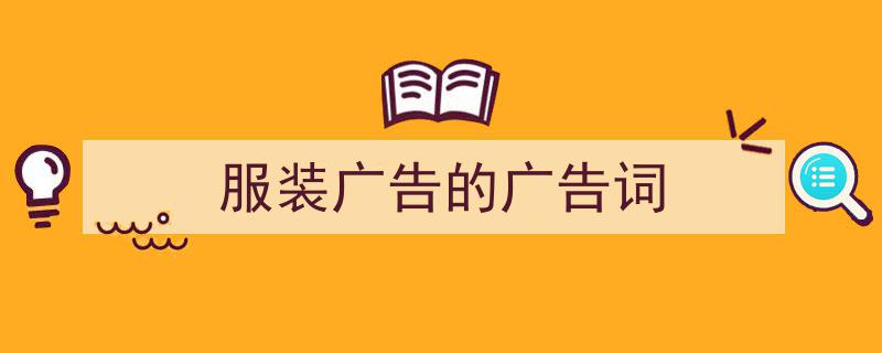 手把手教你写《服装广告的广告词》,（精选5篇）"/