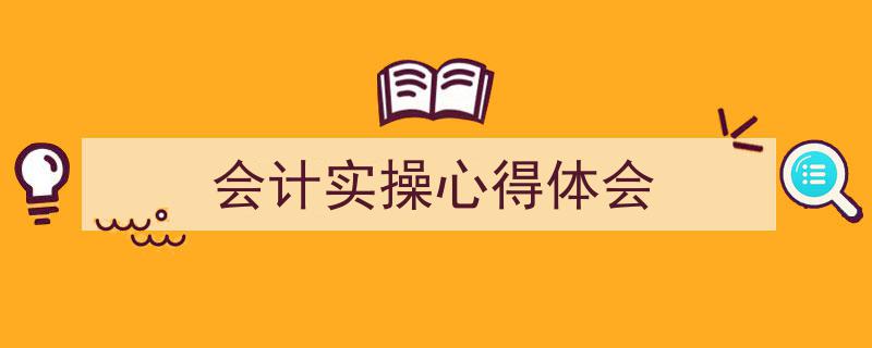 精心挑选《会计实操心得体会》相关文章文案。（精选5篇）"/