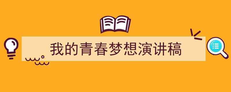 我的青春梦想演讲稿如何写我教你。（精选5篇）"/