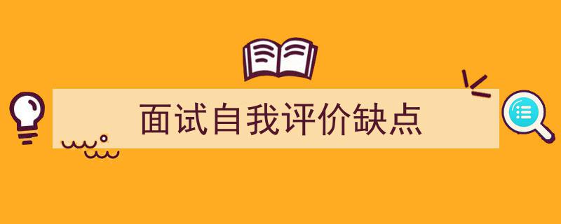 手把手教你写《面试自我评价缺点》,（精选5篇）"/