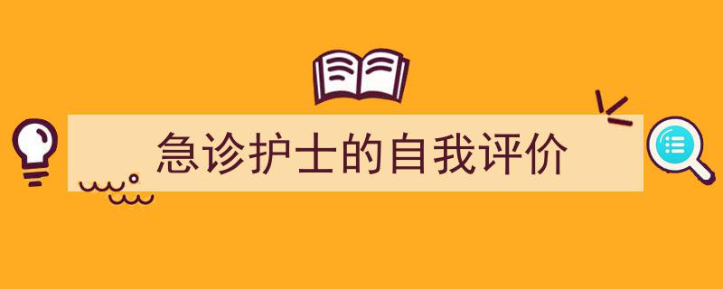 怎么写《急诊护士的自我评价》才能拿满分？（精选5篇）"/
