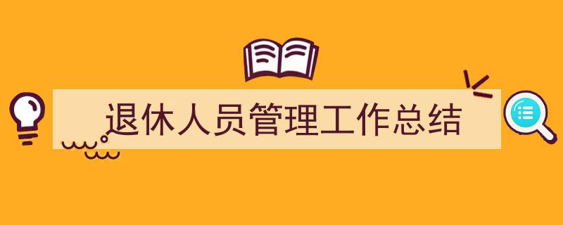 手把手教你写《退休人员管理工作总结》,（精选5篇）"/