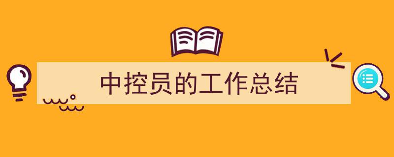如何写《中控员的工作总结》教你5招搞定！（精选5篇）"/