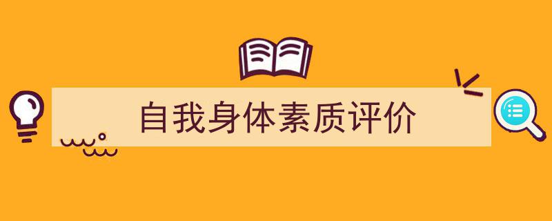 3招搞定《自我身体素质评价》写作。（精选5篇）"/