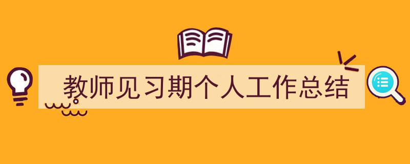 如何写《教师见习期个人工作总结》教你5招搞定！（精选5篇）"/