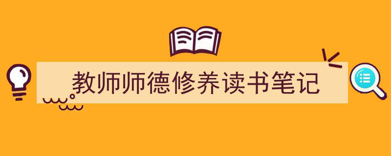 如何写《教师师德修养读书笔记》教你5招搞定！（精选5篇）"/