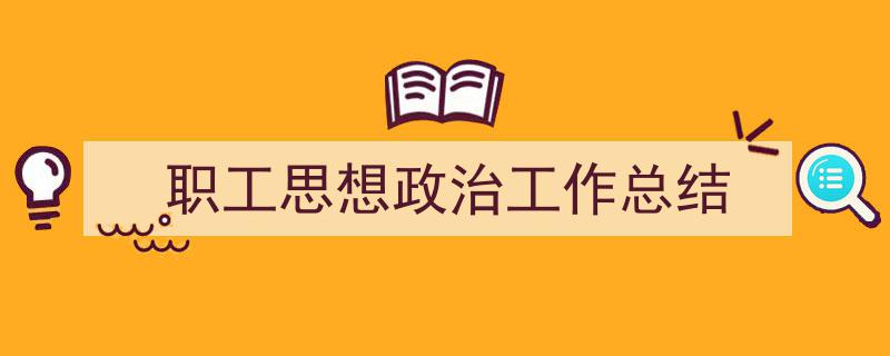 推荐《职工思想政治工作总结》相关写作范文范例（精选5篇）"/