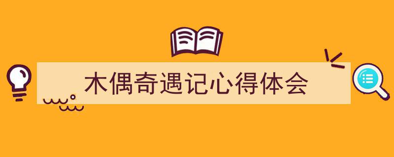 木偶奇遇记心得体会如何写我教你。（精选5篇）"/