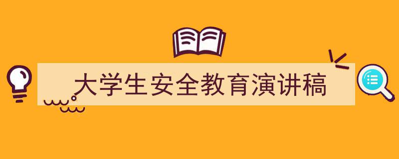 3招搞定《大学生安全教育演讲稿》写作。（精选5篇）"/