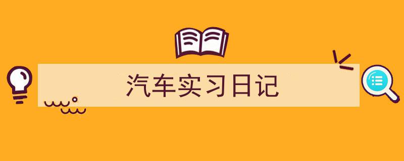 如何写《汽车实习日记》教你5招搞定！（精选5篇）"/