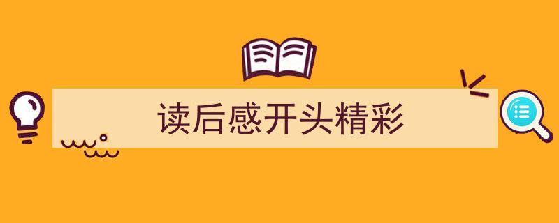 如何写《读后感开头精彩》教你5招搞定！（精选5篇）"/