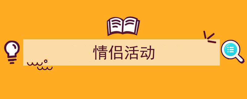 写作《情侣活动》小技巧请记住这五点。（精选5篇）"/