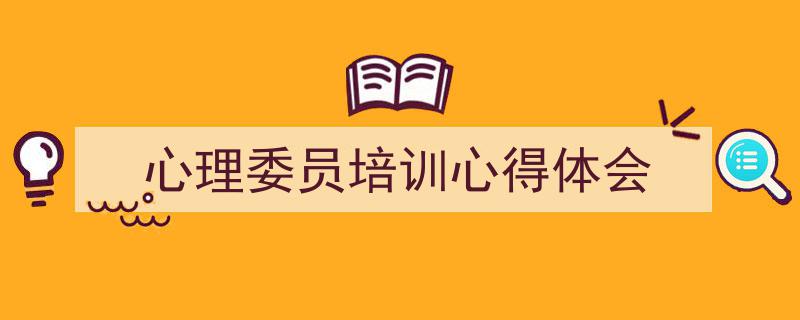 推荐《心理委员培训心得体会》相关写作范文范例（精选5篇）"/
