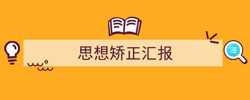 写作《思想矫正汇报》小技巧请记住这五点。（精选5篇）"/
