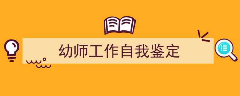 怎么写《幼师工作自我鉴定》才能拿满分？（精选5篇）"/