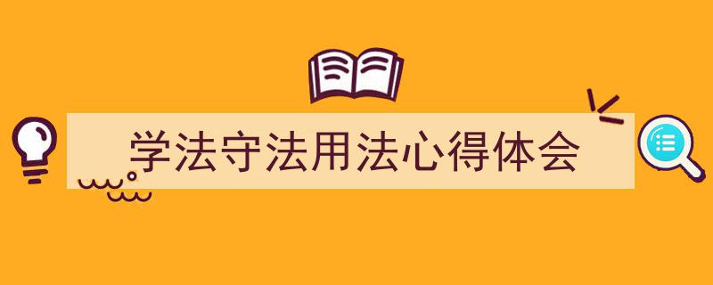 写作《学法守法用法心得体会》小技巧请记住这五点。（精选5篇）"/