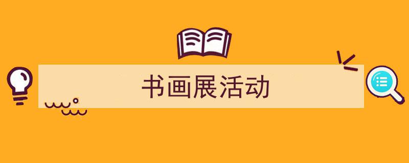 3招搞定《书画展活动》写作。（精选5篇）"/