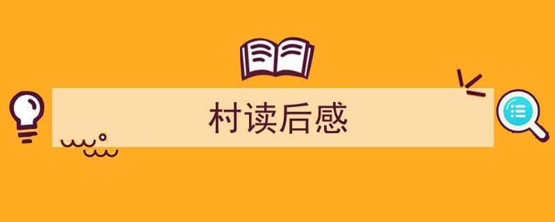 怎么写《村读后感》才能拿满分？（精选5篇）"/