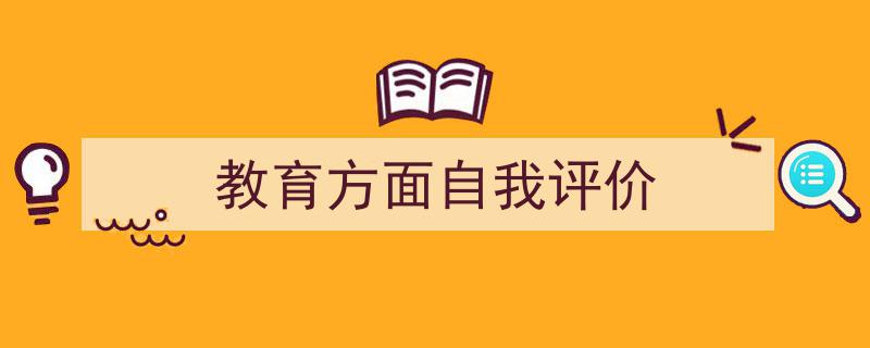 推荐《教育方面自我评价》相关写作范文范例（精选5篇）"/