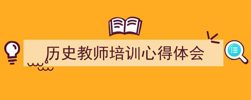 整好文档网教你学写《历史教师培训心得体会》小技巧（精选5篇）"/