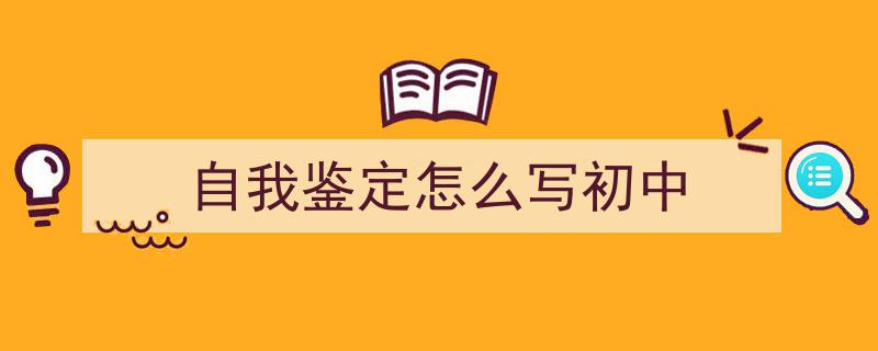 手把手教你写《自我鉴定怎么写初中》,（精选5篇）"/