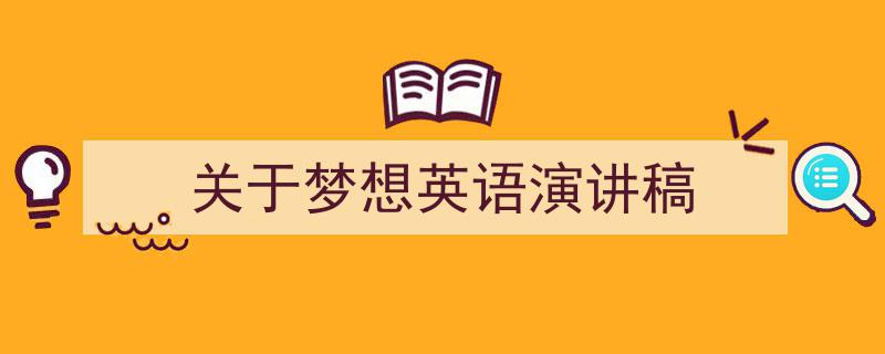 一篇文章轻松搞定《关于梦想英语演讲稿》的写作。（精选5篇）"/