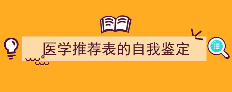 医学推荐表的自我鉴定如何写我教你。（精选5篇）"/