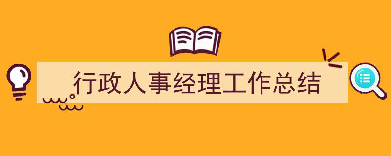 写作《行政人事经理工作总结》小技巧请记住这五点。（精选5篇）"/