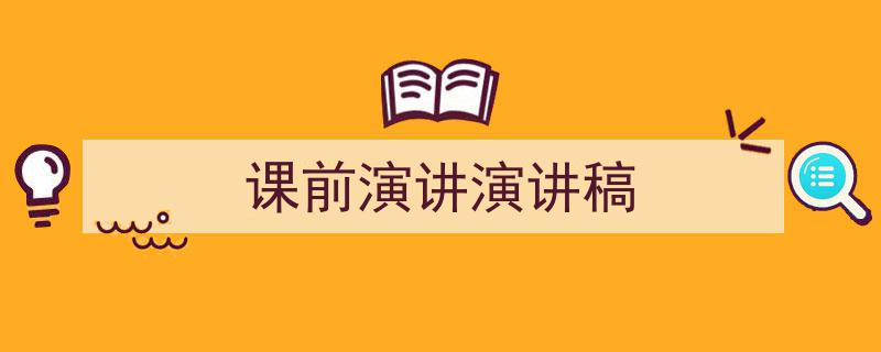 写作《课前演讲演讲稿》小技巧请记住这五点。（精选5篇）"/