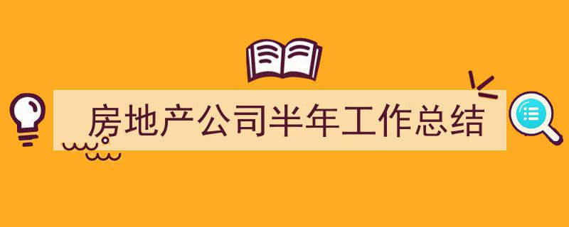 如何写《房地产公司半年工作总结》教你5招搞定！（精选5篇）"/