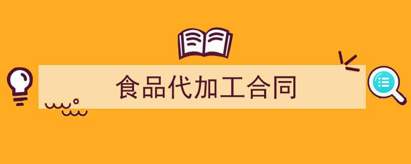 一篇文章轻松搞定《食品代加工合同》的写作。（精选5篇）"/