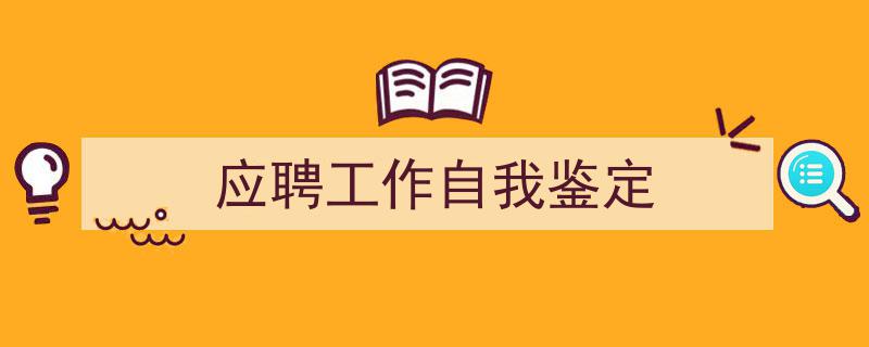 手把手教你写《应聘工作自我鉴定》,（精选5篇）"/