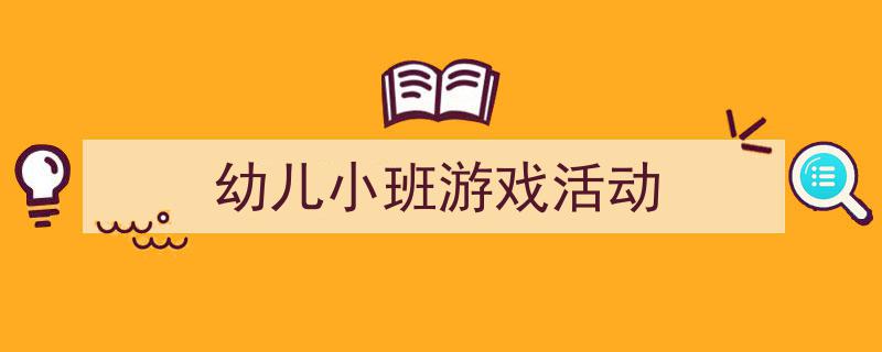 3招搞定《幼儿小班游戏活动》写作。（精选5篇）"/