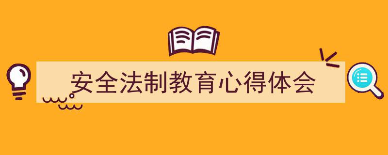 怎么写《安全法制教育心得体会》才能拿满分？（精选5篇）"/