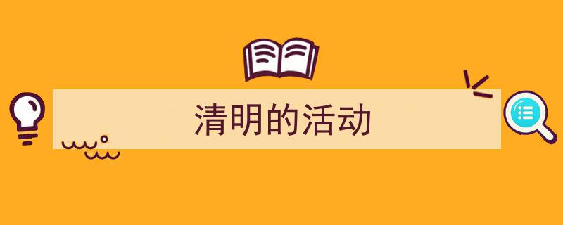 清明的活动如何写我教你。（精选5篇）"/
