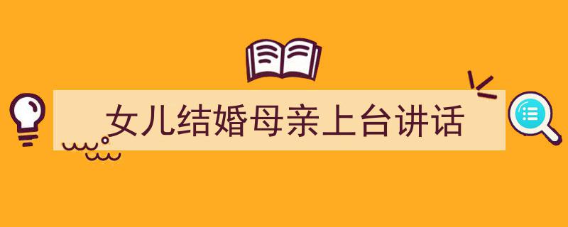 手把手教你写《女儿结婚母亲上台讲话》,（精选5篇）"/