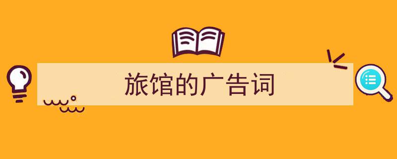 手把手教你写《旅馆的广告词》,（精选5篇）"/