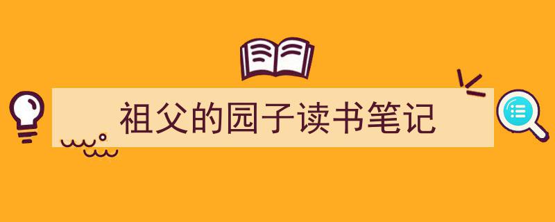 一篇文章轻松搞定《祖父的园子读书笔记》的写作。（精选5篇）"/