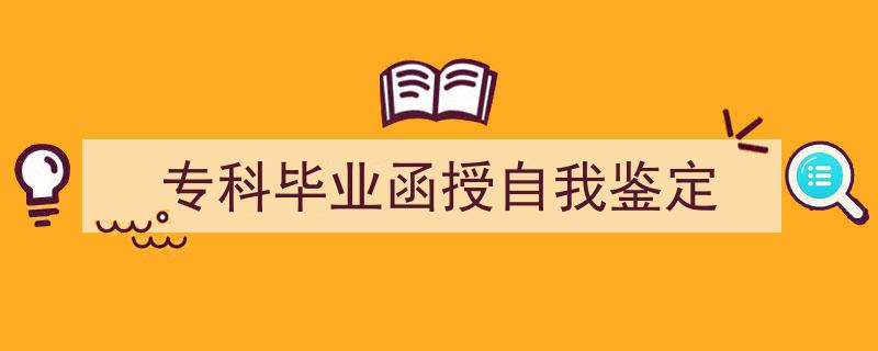 精心挑选《专科毕业函授自我鉴定》相关文章文案。（精选5篇）"/
