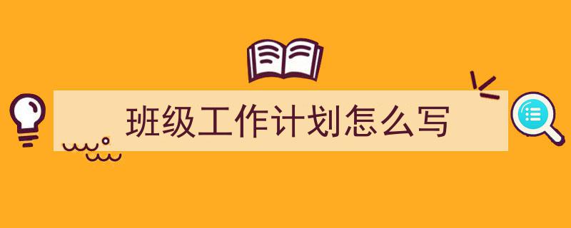 推荐《班级工作计划怎么写》相关写作范文范例（精选5篇）"/
