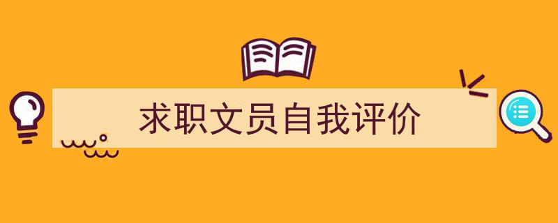 求职文员自我评价如何写我教你。（精选5篇）"/