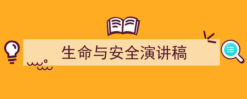 一篇文章轻松搞定《生命与安全演讲稿》的写作。（精选5篇）"/