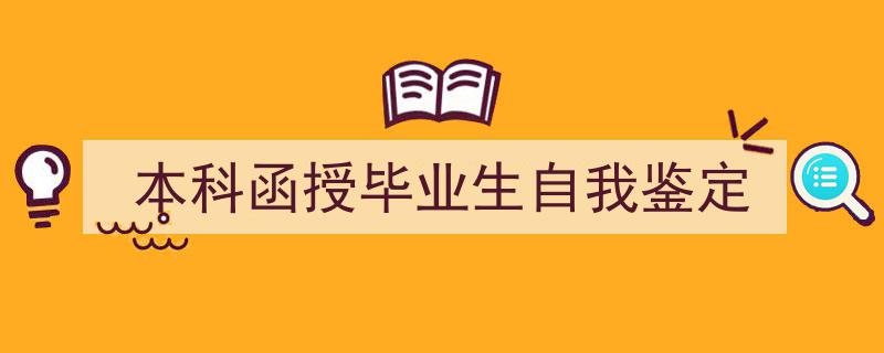 怎么写《本科函授毕业生自我鉴定》才能拿满分？（精选5篇）"/